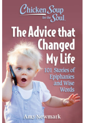 Chicken Soup for the Soul: The Advice that Changed My Life: 101 Stories of Epiphanies and Wise Words