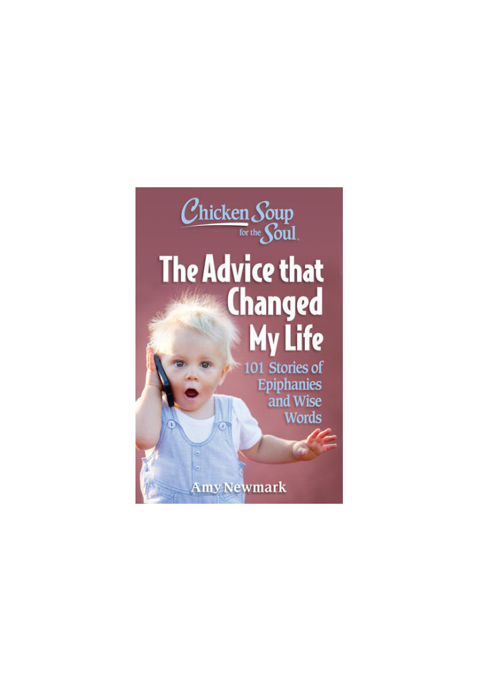 Chicken Soup for the Soul: The Advice that Changed My Life: 101 Stories of Epiphanies and Wise Words