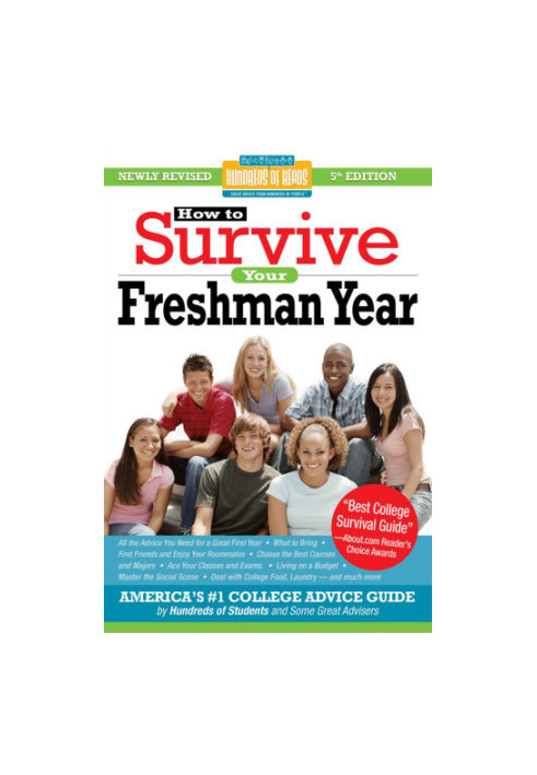 How to Survive Your Freshman Year: By Hundreds of College Sophomores, Juniors, and Seniors Who Did