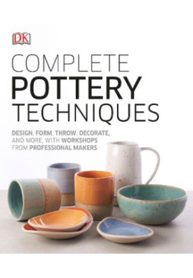 Complete Pottery Techniques: Design, Form, Throw, Decorate and More, with Workshops from Professional Makers