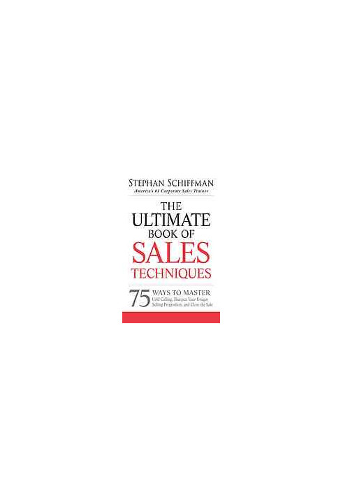 The ultimate book of sales techniques : 75 ways to master cold calling, sharpen your unique selling proposition, and close th