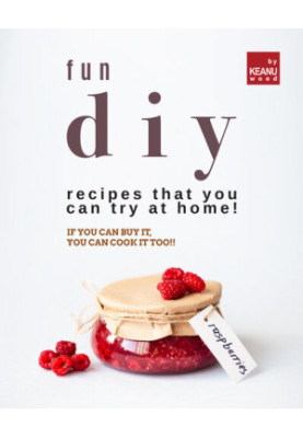 Fun DIY Recipes that You Can Try at Home!: If You Can Buy It, You Can Cook It Too!!