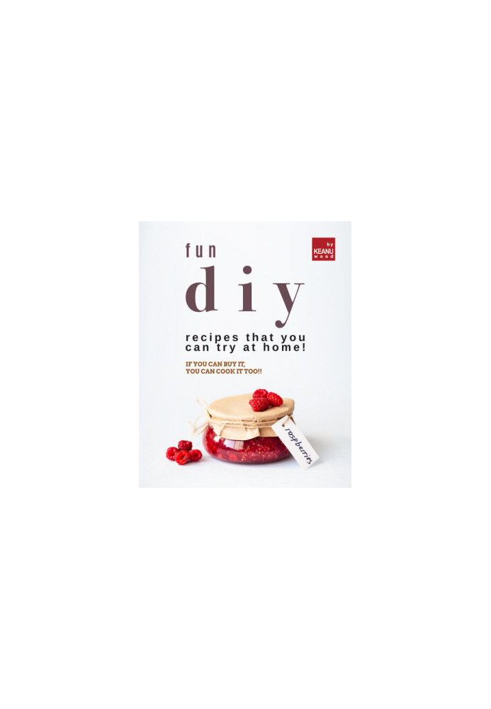 Fun DIY Recipes that You Can Try at Home!: If You Can Buy It, You Can Cook It Too!!