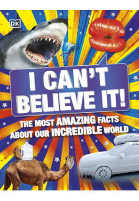 I Can't Believe It!: The Most Amazing Facts About Our Incredible World