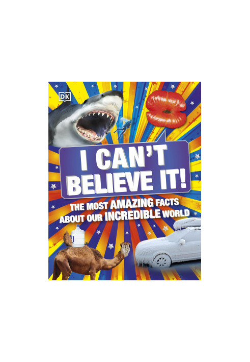 I Can't Believe It!: The Most Amazing Facts About Our Incredible World