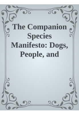 The Companion Species Manifesto: Dogs, People, and Significant Otherness