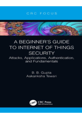 A Beginner's Guide to Internet of Things Security: Attacks, Applications, Authentication, and Fundamentals