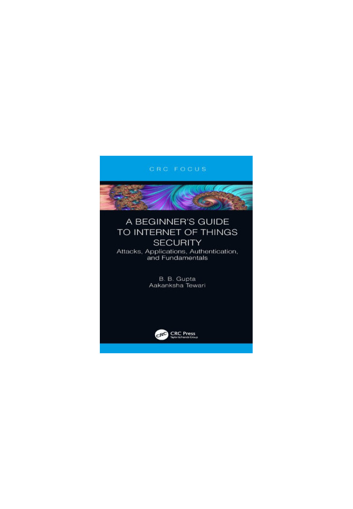 A Beginner's Guide to Internet of Things Security: Attacks, Applications, Authentication, and Fundamentals