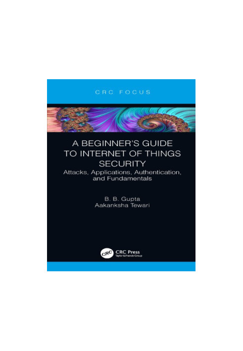 A Beginner's Guide to Internet of Things Security: Attacks, Applications, Authentication, and Fundamentals