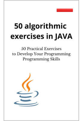 50 algorithmic exercises in JAVA: 50 Practical Exercises to Develop Your Programming Programming Skills