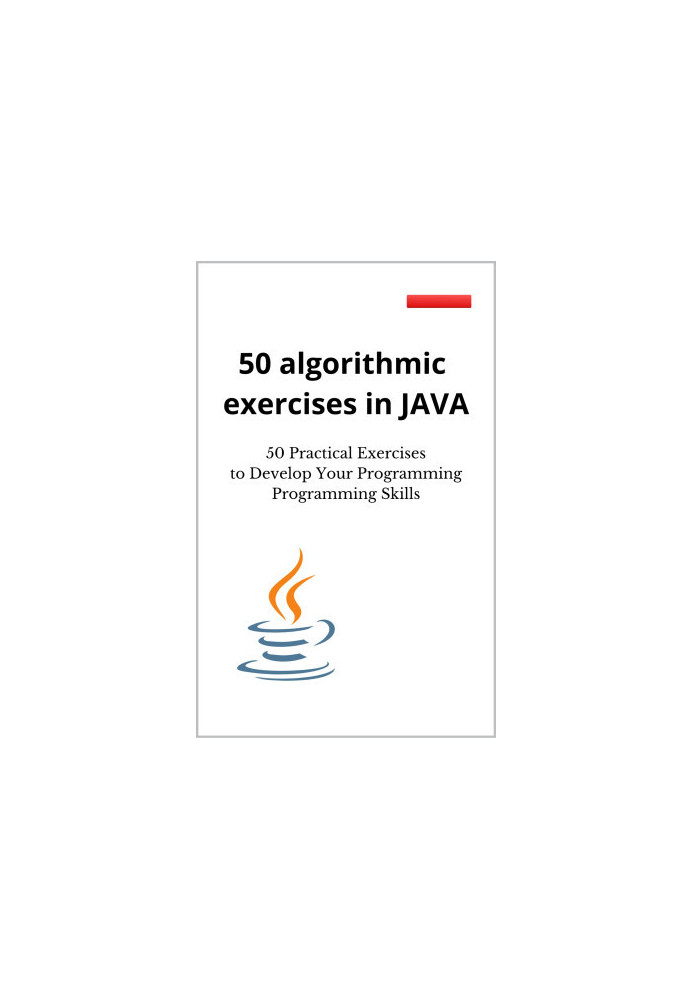 50 algorithmic exercises in JAVA: 50 Practical Exercises to Develop Your Programming Programming Skills