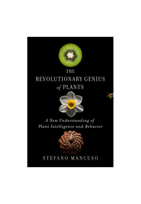 The Revolutionary Genius of Plants: A New Understanding of Plant Intelligence and Behavior