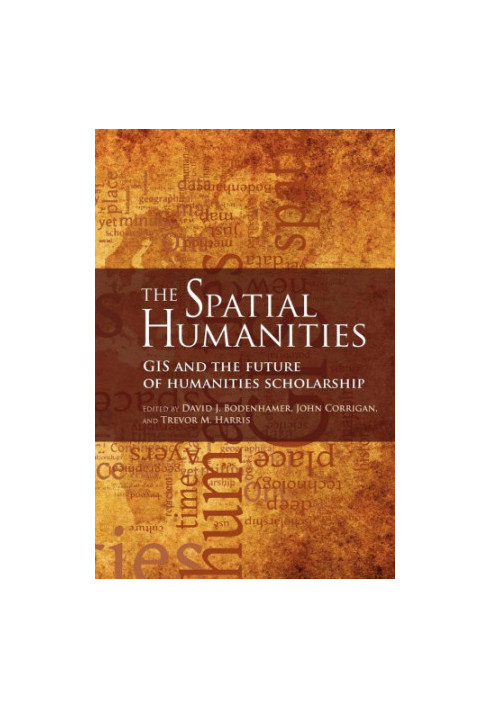 The Spatial Humanities : GIS and the Future of Humanities Scholarship