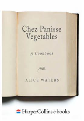 Chez Panisse Vegetables: A Cookbook