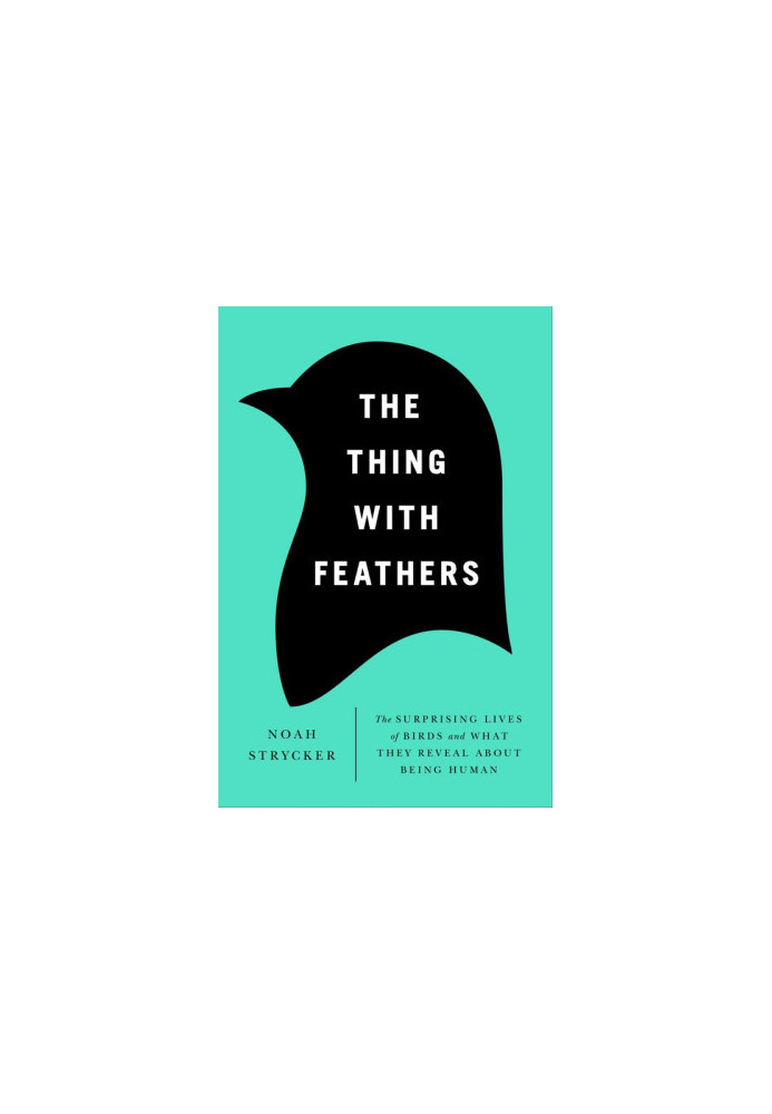 The Thing with Feathers: The Surprising Lives of Birds and What They Reveal About Being Human
