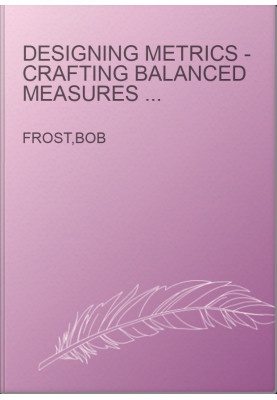 Designing Metrics - Crafting Balanced Measures for Managing Performance