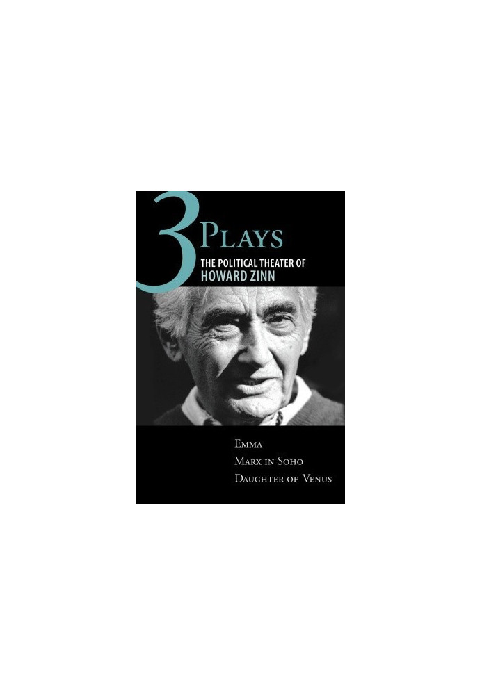 Three Plays - The Political Theater of Howard Zinn - Emma, Marx in Soho, Daughter of Venus
