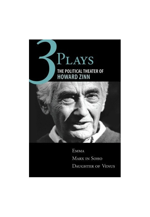 Three Plays - The Political Theater of Howard Zinn - Emma, Marx in Soho, Daughter of Venus
