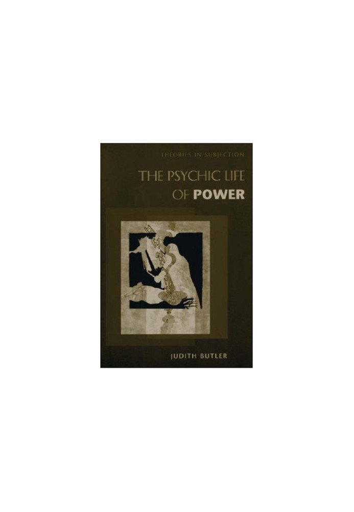 The Psychic Life of Power: Theories in Subjection