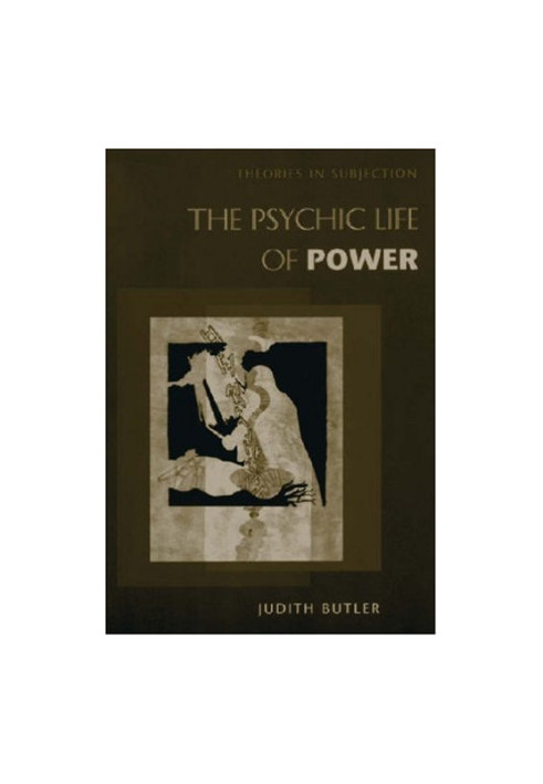 The Psychic Life of Power: Theories in Subjection