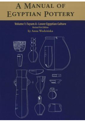 A Manual of Egyptian Pottery, Volume 1: Fayum a - a Lower Egyptian Culture