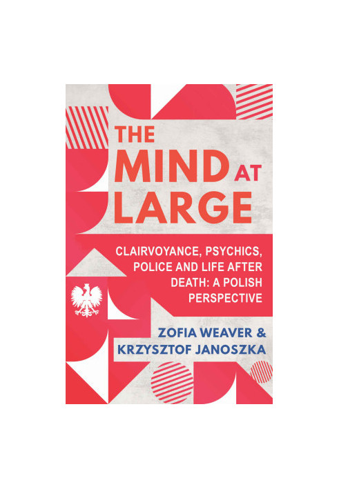 The Mind at Large: Clairvoyance, Psychics, Police and Life after Death: A Polish Perspective