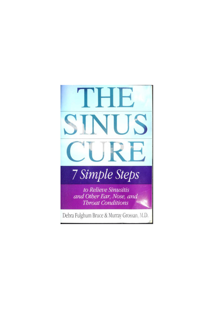The sinus cure : seven simple steps to relieve sinusitis and other ear, nose, and throat conditions