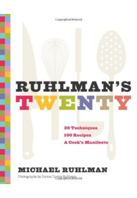 Ruhlman's Twenty: 20 Techniques, 200 Recipes, A Cook's Manifesto