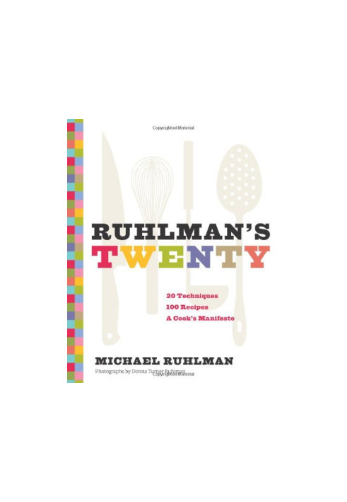 Ruhlman's Twenty: 20 Techniques, 200 Recipes, A Cook's Manifesto