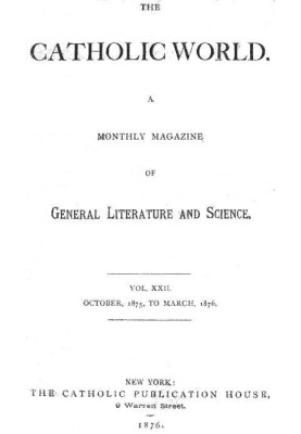 The Catholic World, Vol. 22, October, 1875, to March, 1876 A Monthly Magazine of General Literature and Science