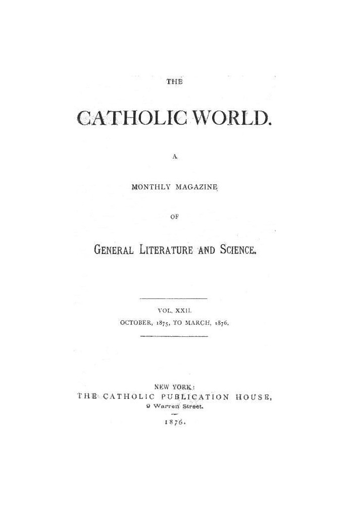 The Catholic World, Vol. 22, October, 1875, to March, 1876 A Monthly Magazine of General Literature and Science