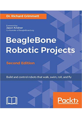 BeagleBone Robotic Projects: Build and control robots that walk, swim, roll, and fly
