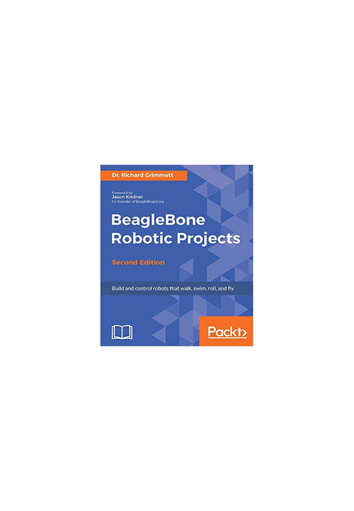 BeagleBone Robotic Projects: Build and control robots that walk, swim, roll, and fly