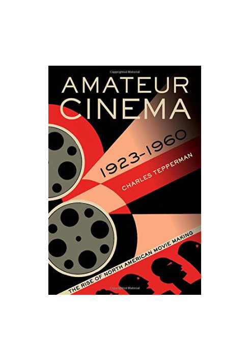 Amateur cinema : the rise of North American moviemaking, 1923-1960
