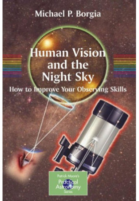 Human Vision and The Night Sky: How to Improve Your Observing Skills (Patrick Moore's Practical Astronomy Series)