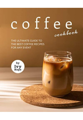 Coffee Cookbook: The Ultimate Guide to The Best Coffee Recipes for Any Event