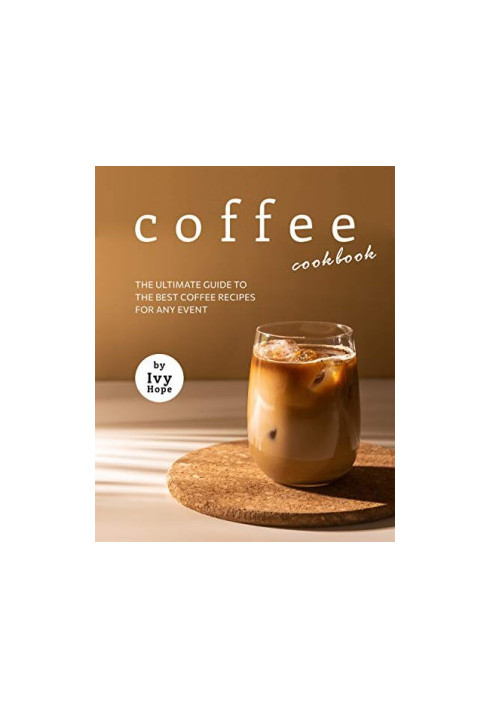 Coffee Cookbook: The Ultimate Guide to The Best Coffee Recipes for Any Event