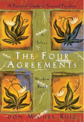 The four agreements: a practical guide to personal freedom
