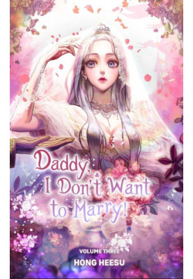 Daddy, I Don't Want to Marry! Vol. 3