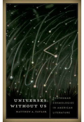 Universes without us : posthuman cosmologies in American literature