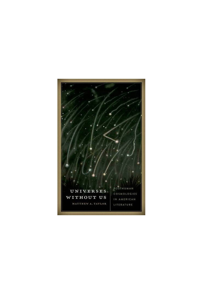 Universes without us : posthuman cosmologies in American literature