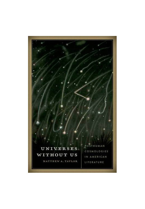 Universes without us : posthuman cosmologies in American literature