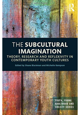 The Subcultural Imagination: Theory, Research and Reflexivity in Contemporary Youth Cultures