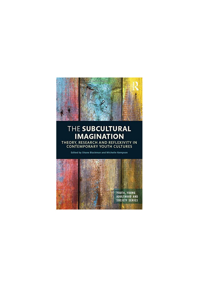The Subcultural Imagination: Theory, Research and Reflexivity in Contemporary Youth Cultures