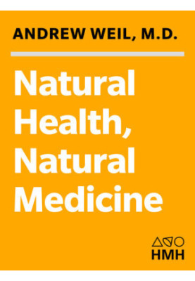 Natural Health, Natural Medicine: The Complete Guide to Wellness and Self-Care for Optimum Health