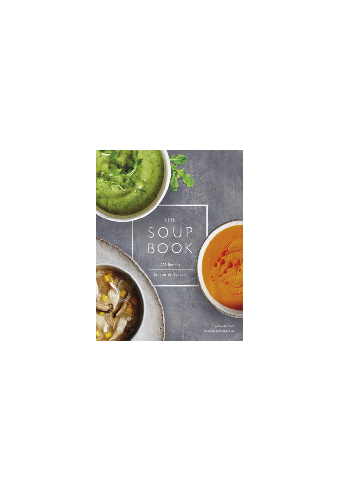 The Soup Book: 200 Recipes, Season by Season