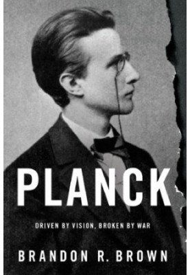 Planck: driven by vision, broken by war