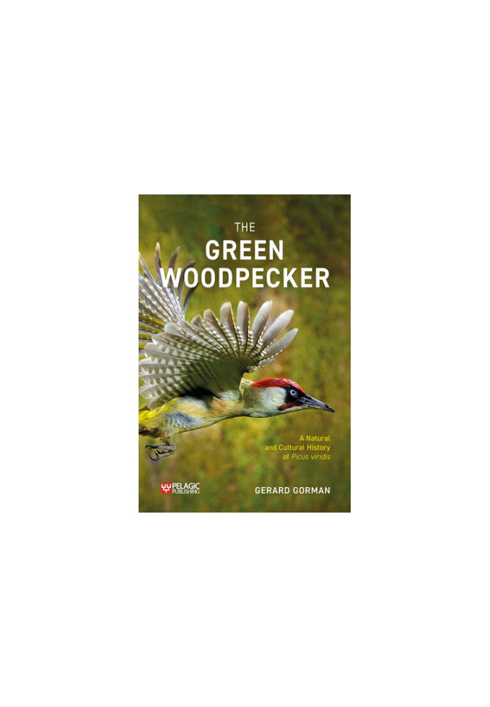 The Green Woodpecker. The Natural and Cultural History of Picus viridis