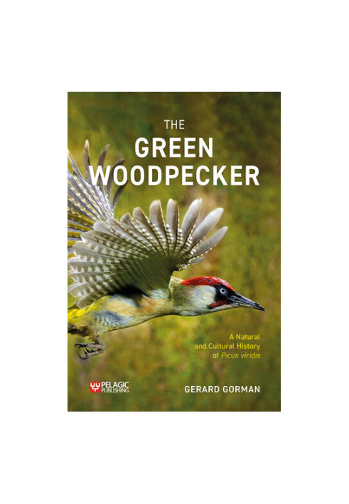The Green Woodpecker. The Natural and Cultural History of Picus viridis