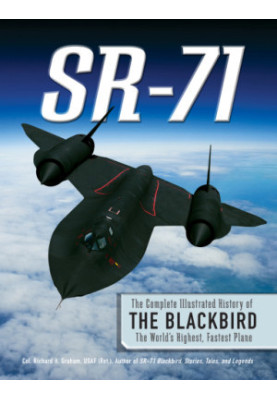 SR-71: the complete illustrated history of the Blackbird, the world's highest, fastest plane